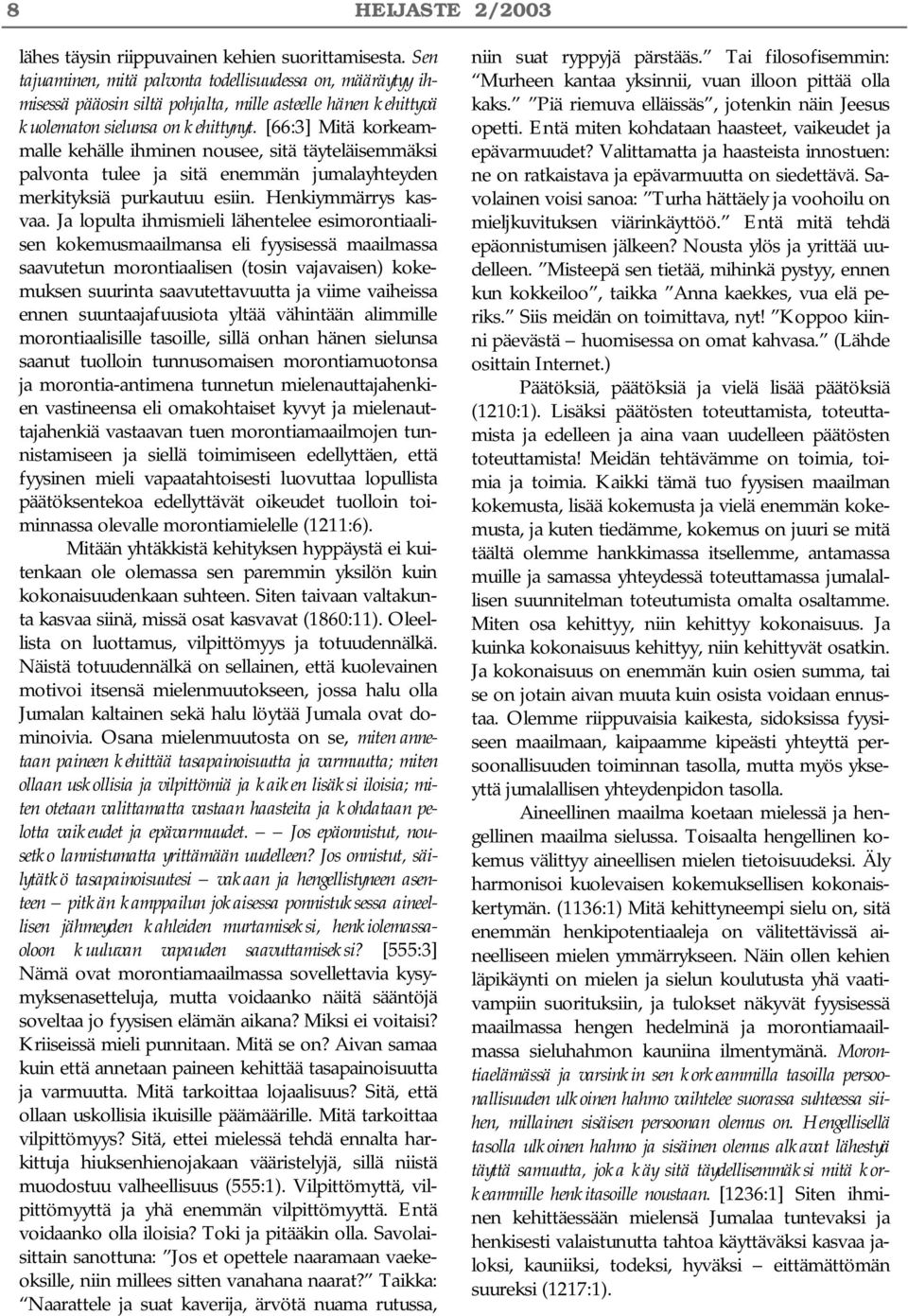 [66:3] Mitä korkeammalle kehälle ihminen nousee, sitä täyteläisemmäksi palvonta tulee ja sitä enemmän jumalayhteyden merkityksiä purkautuu esiin. Henkiymmärrys kasvaa.