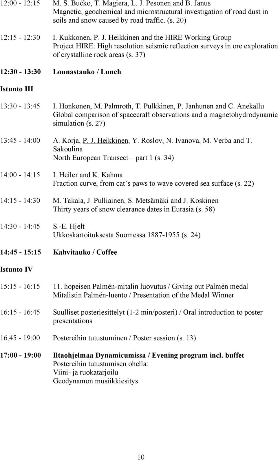 37) 12:30-13:30 Lounastauko / Lunch Istunto III 13:30-13:45 I. Honkonen, M. Palmroth, T. Pulkkinen, P. Janhunen and C.