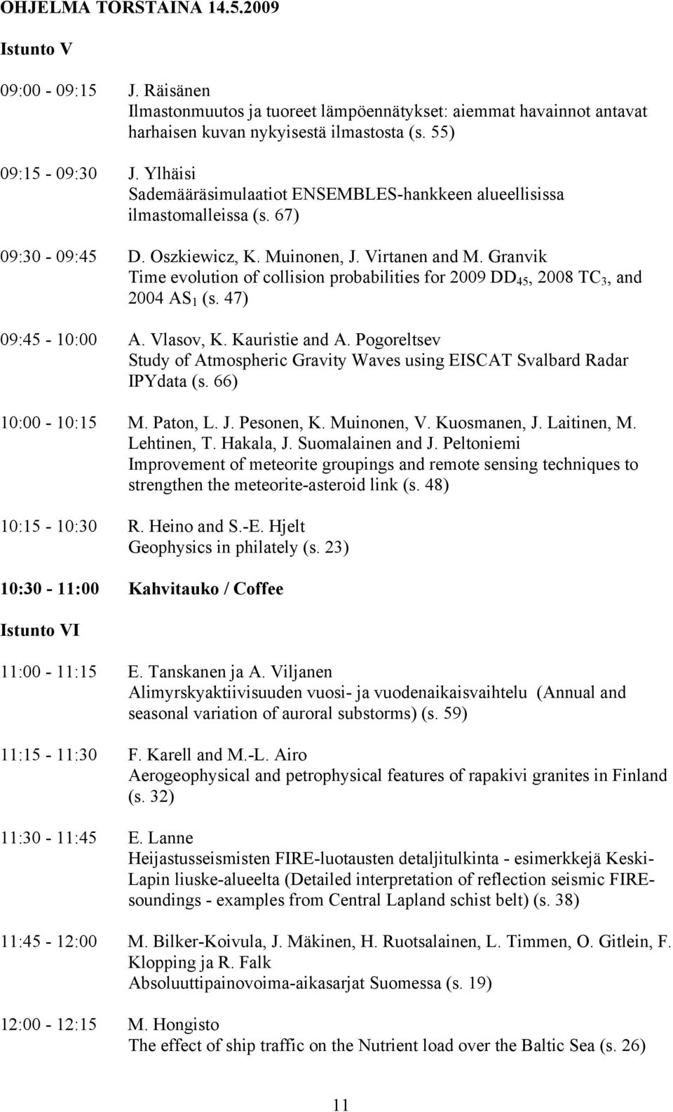 Granvik Time evolution of collision probabilities for 2009 DD 45, 2008 TC 3, and 2004 AS 1 (s. 47) 09:45-10:00 A. Vlasov, K. Kauristie and A.