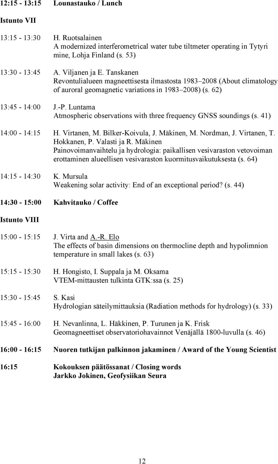 Luntama Atmospheric observations with three frequency GNSS soundings (s. 41) 14:00-14:15 H. Virtanen, M. Bilker-Koivula, J. Mäkinen, M. Nordman, J. Virtanen, T. Hokkanen, P. Valasti ja R.