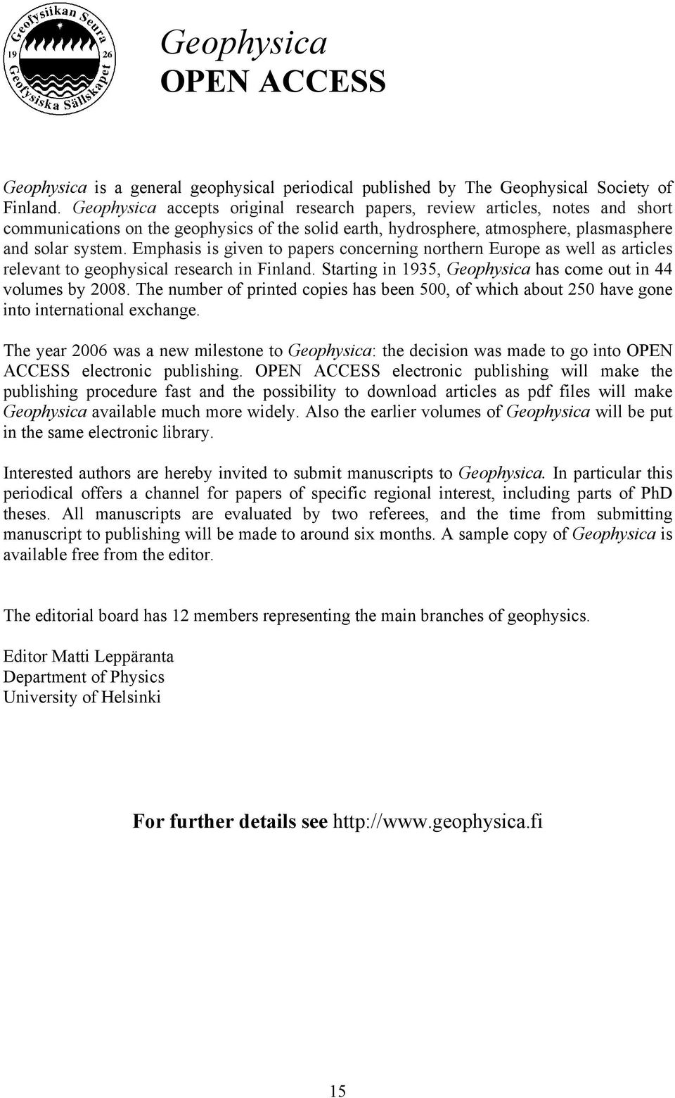 Emphasis is given to papers concerning northern Europe as well as articles relevant to geophysical research in Finland. Starting in 1935, Geophysica has come out in 44 volumes by 2008.