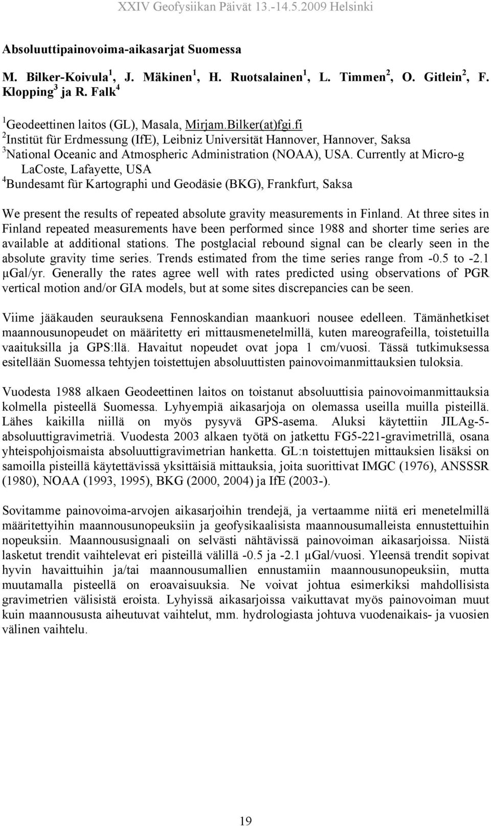 Currently at Micro-g LaCoste, Lafayette, USA 4 Bundesamt für Kartographi und Geodäsie (BKG), Frankfurt, Saksa We present the results of repeated absolute gravity measurements in Finland.