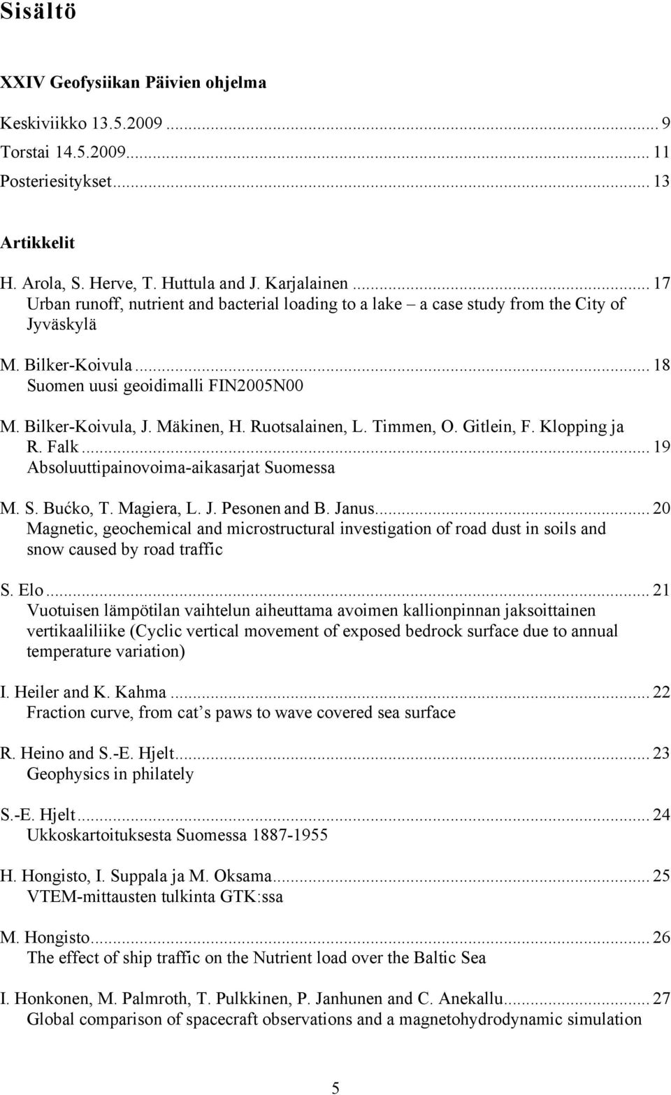 Ruotsalainen, L. Timmen, O. Gitlein, F. Klopping ja R. Falk...19 Absoluuttipainovoima-aikasarjat Suomessa M. S. Bućko, T. Magiera, L. J. Pesonen and B. Janus.