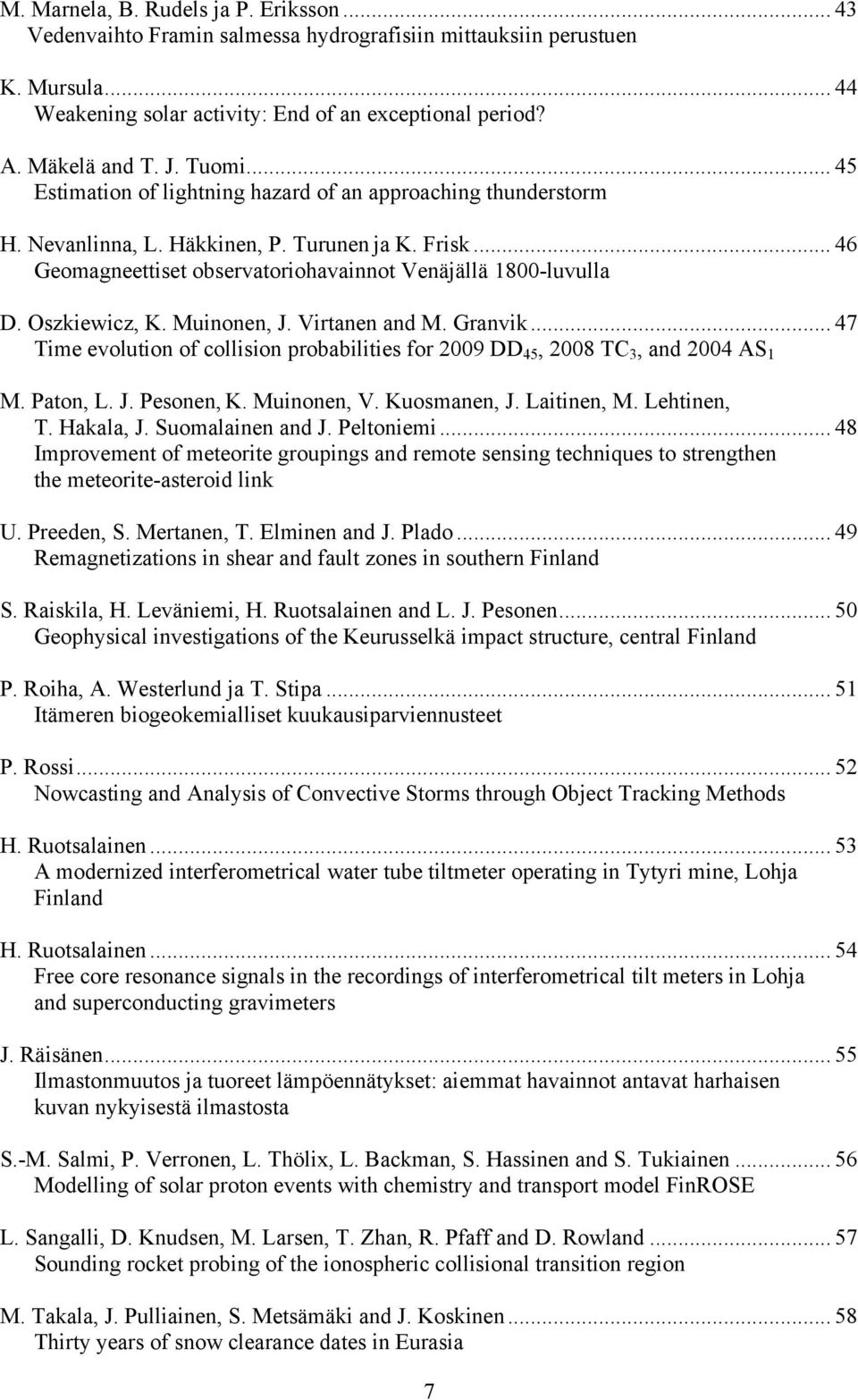 Oszkiewicz, K. Muinonen, J. Virtanen and M. Granvik... 47 Time evolution of collision probabilities for 2009 DD 45, 2008 TC 3, and 2004 AS 1 M. Paton, L. J. Pesonen, K. Muinonen, V. Kuosmanen, J.