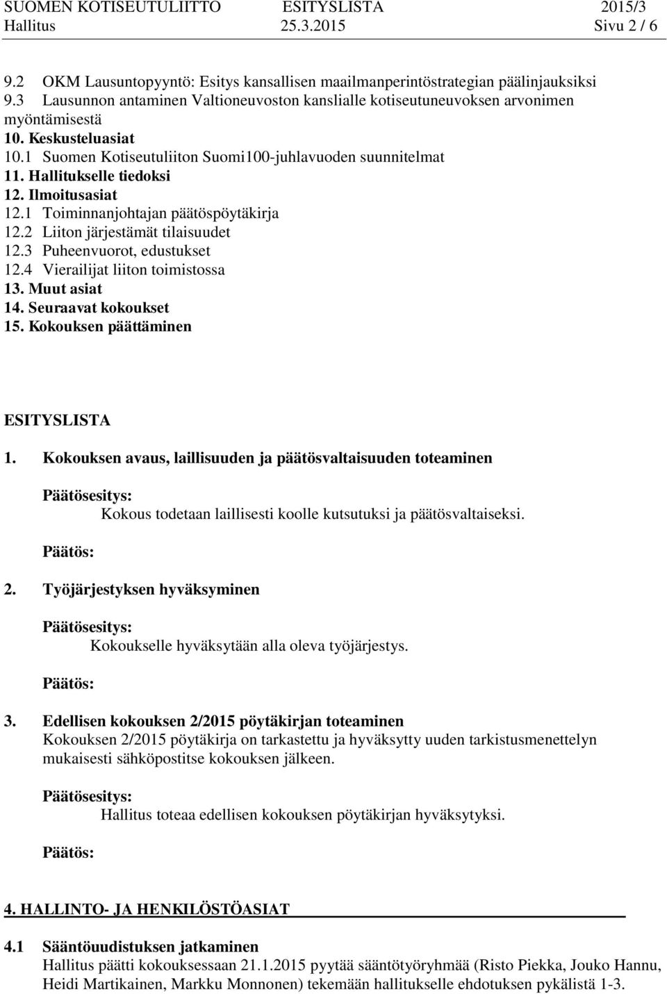 Hallitukselle tiedoksi 12. Ilmoitusasiat 12.1 Toiminnanjohtajan päätöspöytäkirja 12.2 Liiton järjestämät tilaisuudet 12.3 Puheenvuorot, edustukset 12.4 Vierailijat liiton toimistossa 13.