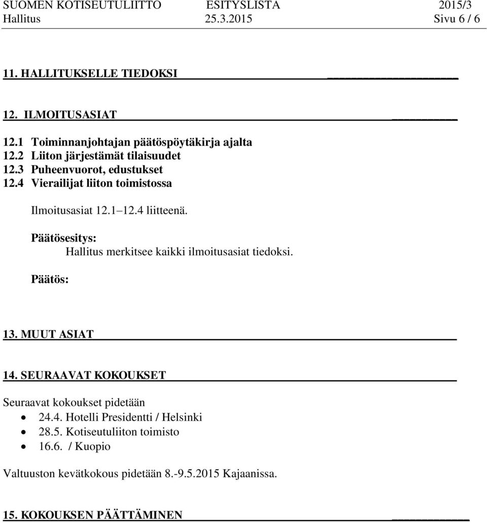 Hallitus merkitsee kaikki ilmoitusasiat tiedoksi. 13. MUUT ASIAT 14. SEURAAVAT KOKOUKSET Seuraavat kokoukset pidetään 24.4. Hotelli Presidentti / Helsinki 28.