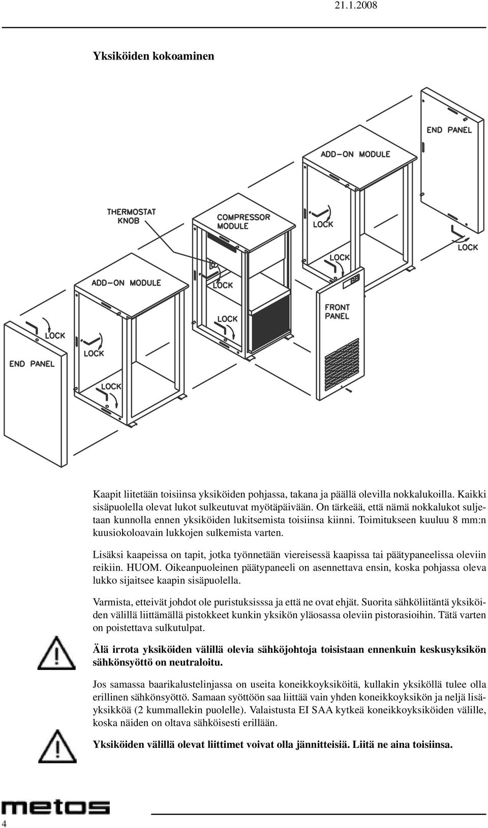 Lisäksi kaapeissa on tapit, jotka työnnetään viereisessä kaapissa tai päätypaneelissa oleviin reikiin. HUOM.