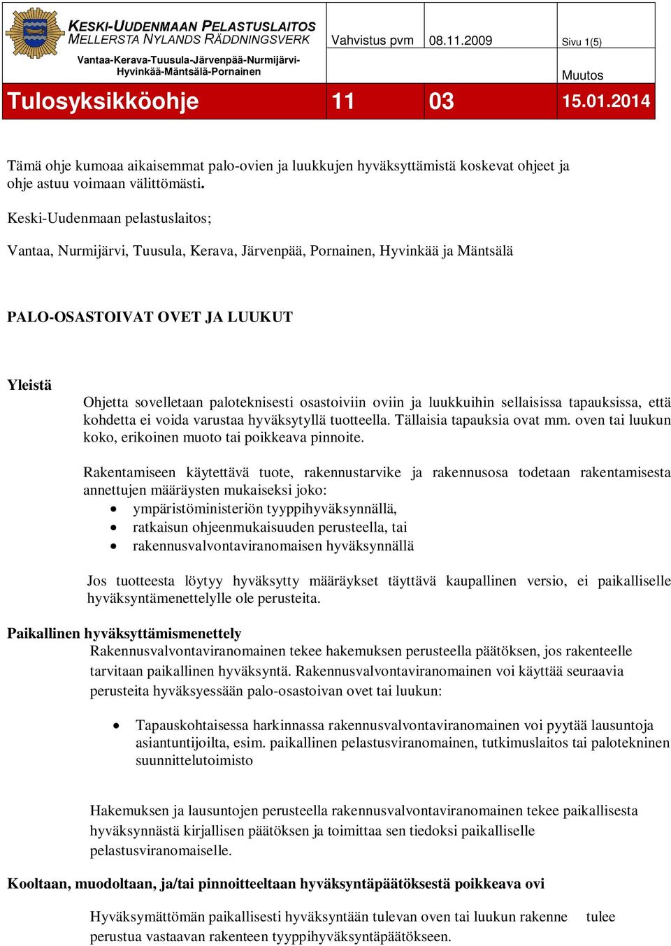 oviin ja luukkuihin sellaisissa tapauksissa, että kohdetta ei voida varustaa hyväksytyllä tuotteella. Tällaisia tapauksia ovat mm. oven tai luukun koko, erikoinen muoto tai poikkeava pinnoite.