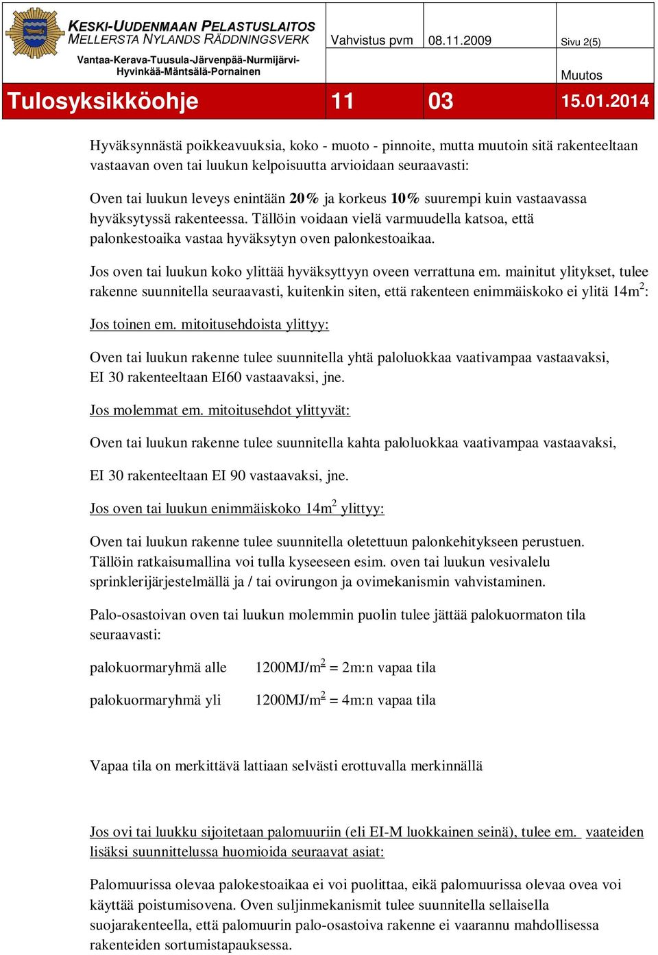 20% ja korkeus 10% suurempi kuin vastaavassa hyväksytyssä rakenteessa. Tällöin voidaan vielä varmuudella katsoa, että palonkestoaika vastaa hyväksytyn oven palonkestoaikaa.