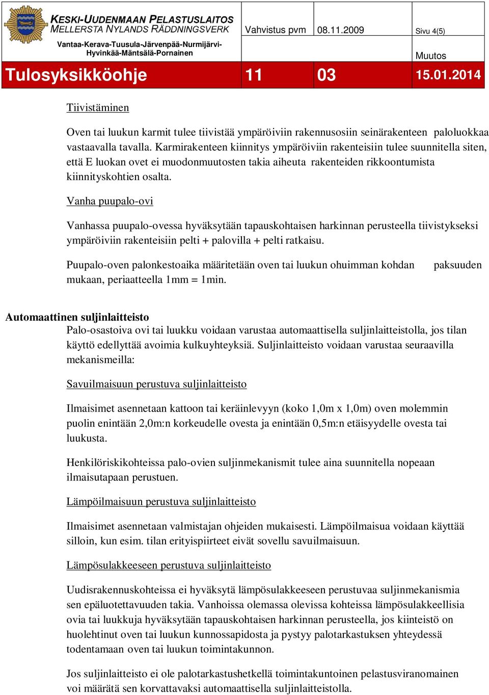 Vanha puupalo-ovi Vanhassa puupalo-ovessa hyväksytään tapauskohtaisen harkinnan perusteella tiivistykseksi ympäröiviin rakenteisiin pelti + palovilla + pelti ratkaisu.