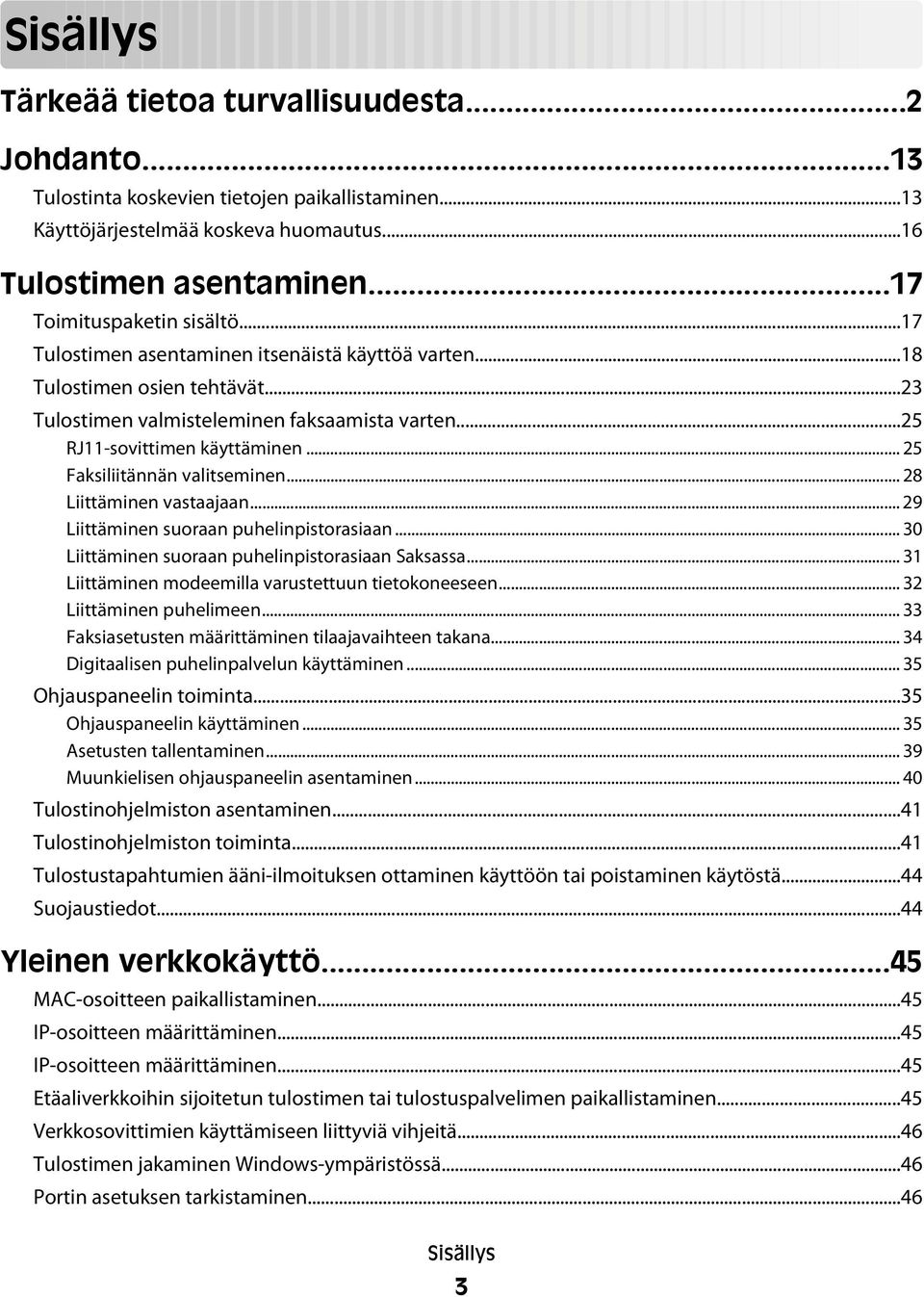 .. 25 Faksiliitännän valitseminen... 28 Liittäminen vastaajaan... 29 Liittäminen suoraan puhelinpistorasiaan... 30 Liittäminen suoraan puhelinpistorasiaan Saksassa.