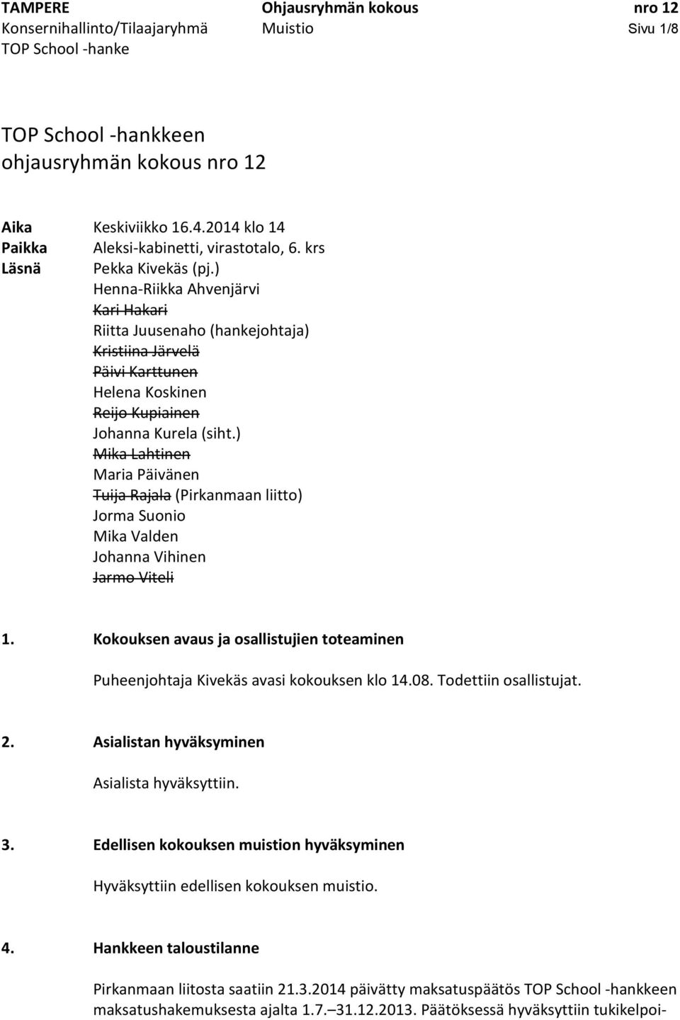 ) Mika Lahtinen Maria Päivänen Tuija Rajala (Pirkanmaan liitto) Jorma Suonio Mika Valden Johanna Vihinen Jarmo Viteli 1.