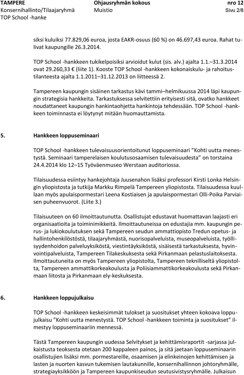 2013 on liitteessä 2. Tampereen kaupungin sisäinen tarkastus kävi tammi helmikuussa 2014 läpi kaupungin strategisia hankkeita.