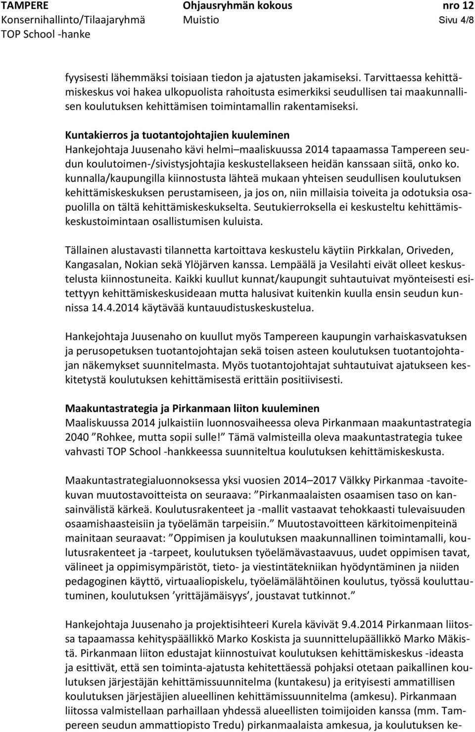 Kuntakierros ja tuotantojohtajien kuuleminen Hankejohtaja Juusenaho kävi helmi maaliskuussa 2014 tapaamassa Tampereen seudun koulutoimen-/sivistysjohtajia keskustellakseen heidän kanssaan siitä, onko