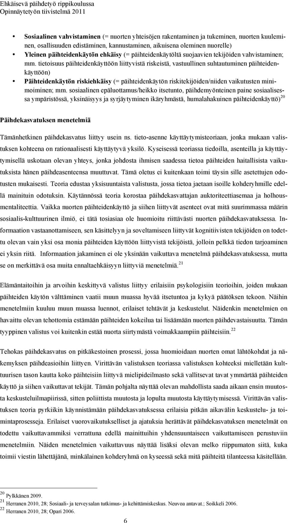 tietoisuus päihteidenkäyttöön liittyvistä riskeistä, vastuullinen suhtautuminen päihteidenkäyttöön) Päihteidenkäytön riskiehkäisy (= päihteidenkäytön riskitekijöiden/niiden vaikutusten minimoiminen;