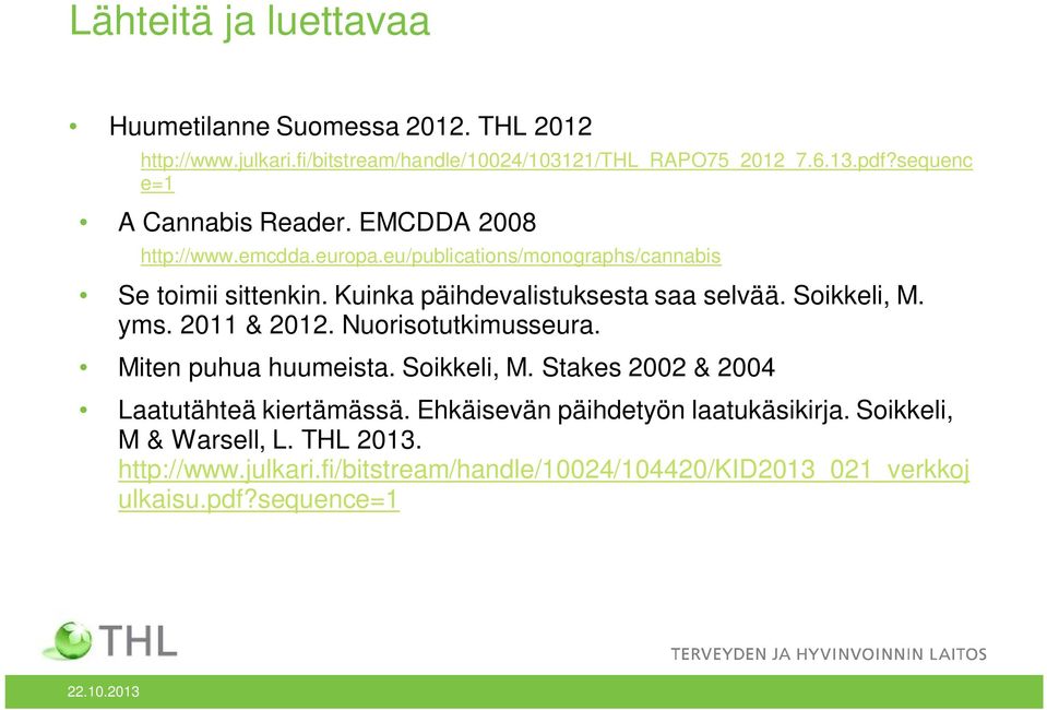 Kuinka päihdevalistuksesta saa selvää. Soikkeli, M. yms. 2011 & 2012. Nuorisotutkimusseura. Miten puhua huumeista. Soikkeli, M. Stakes 2002 & 2004 Laatutähteä kiertämässä.