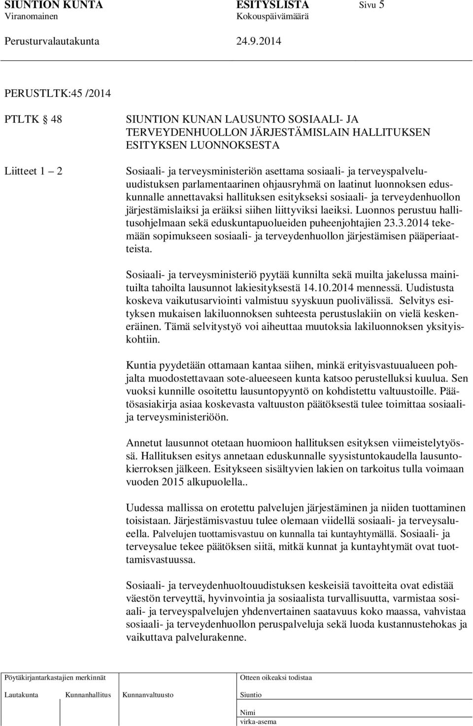 siihen liittyviksi laeiksi. Luonnos perustuu hallitusohjelmaan sekä eduskuntapuolueiden puheenjohtajien 23.3.2014 tekemään sopimukseen sosiaali- ja terveydenhuollon järjestämisen pääperiaatteista.