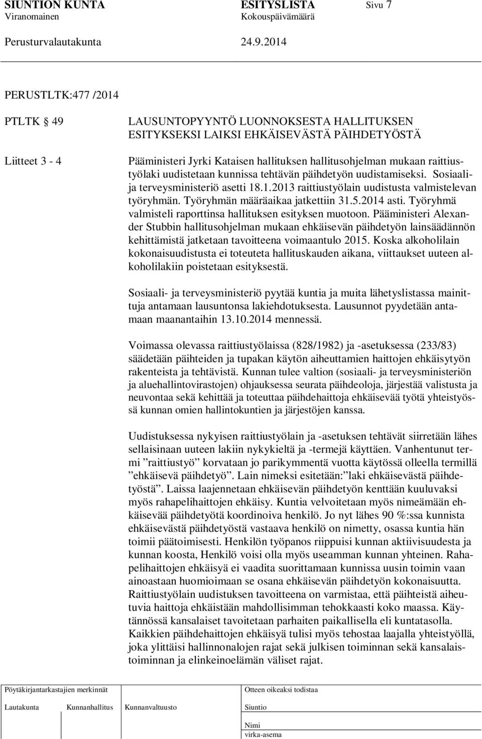 Työryhmän määräaikaa jatkettiin 31.5.2014 asti. Työryhmä valmisteli raporttinsa hallituksen esityksen muotoon.