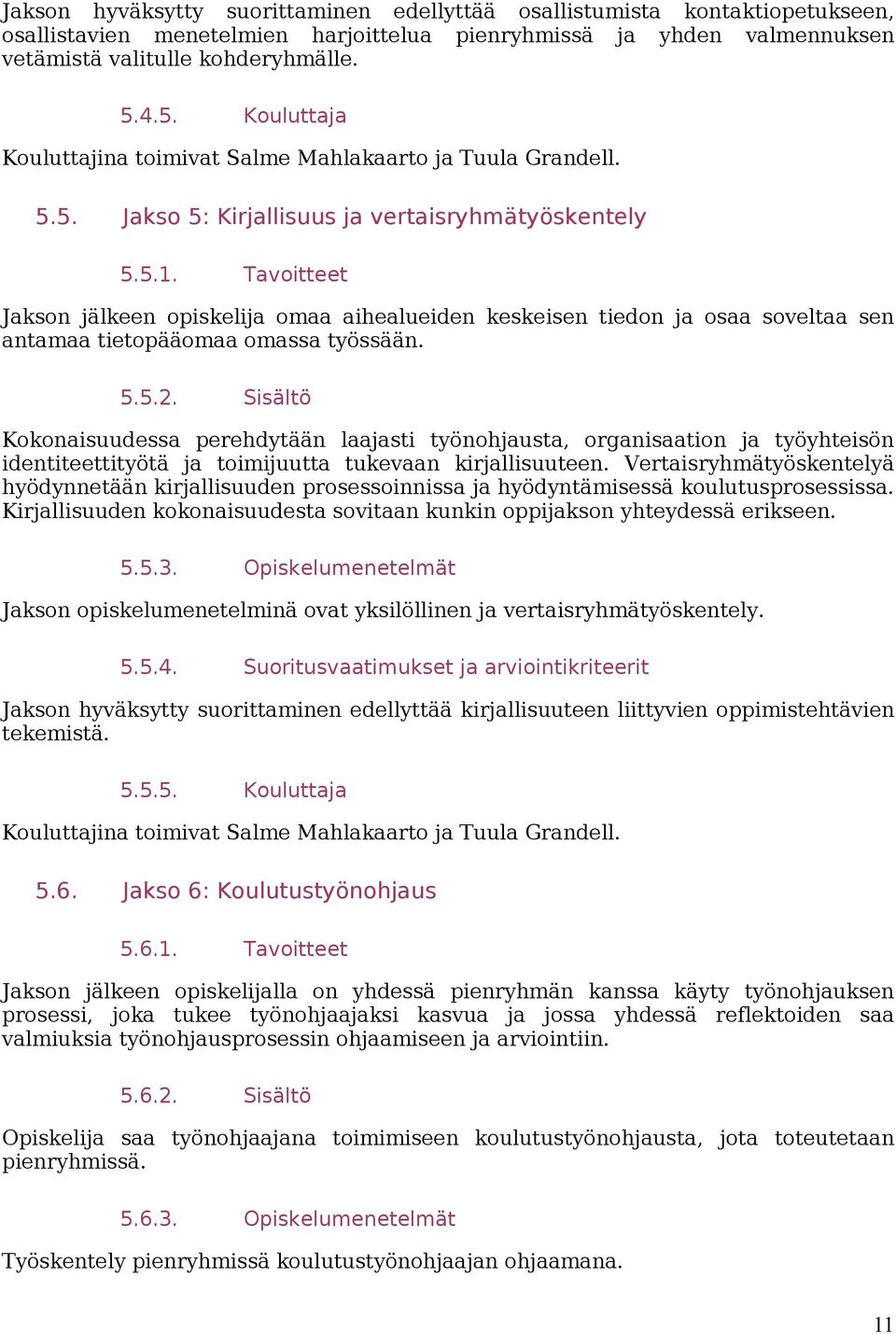 Tavoitteet Jakson jälkeen opiskelija omaa aihealueiden keskeisen tiedon ja osaa soveltaa sen antamaa tietopääomaa omassa työssään. 5.5.2.