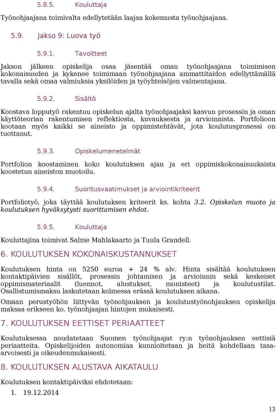 ja työyhteisöjen valmentajana. 5.9.2. Sisältö Koostava lopputyö rakentuu opiskelun ajalta työnohjaajaksi kasvun prosessin ja oman käyttöteorian rakentumisen reflektiosta, kuvauksesta ja arvioinnista.