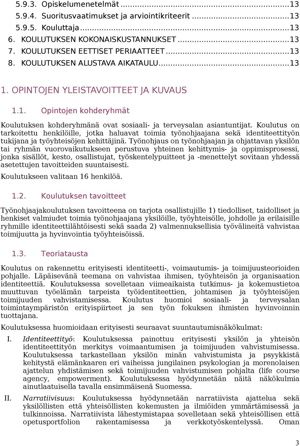 Koulutus on tarkoitettu henkilöille, jotka haluavat toimia työnohjaajana sekä identiteettityön tukijana ja työyhteisöjen kehittäjinä.