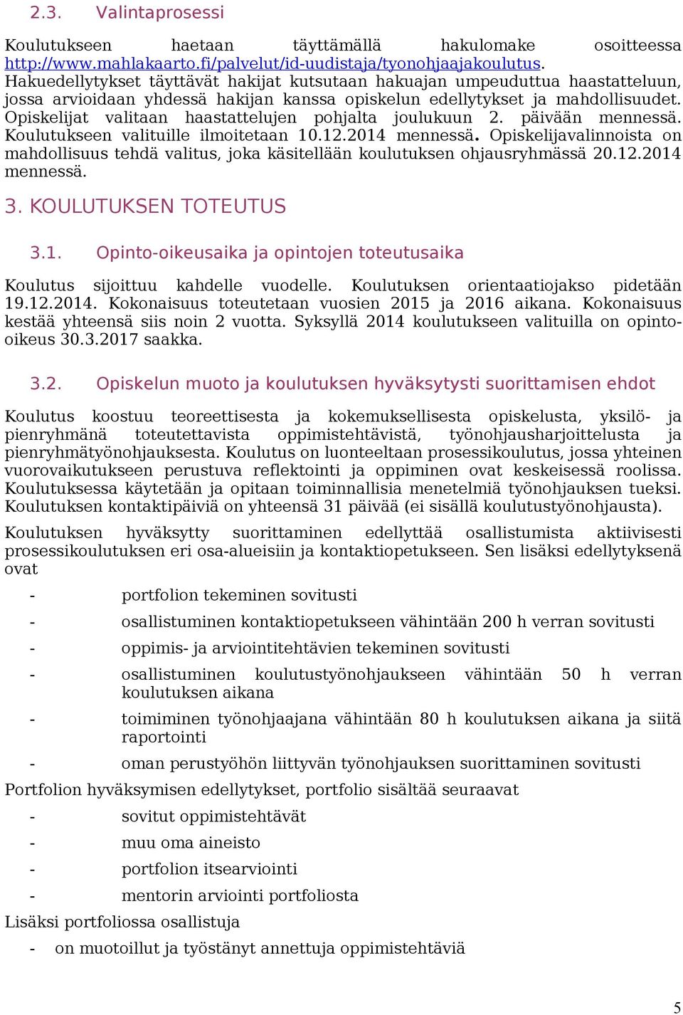 Opiskelijat valitaan haastattelujen pohjalta joulukuun 2. päivään mennessä. Koulutukseen valituille ilmoitetaan 10.12.2014 mennessä.