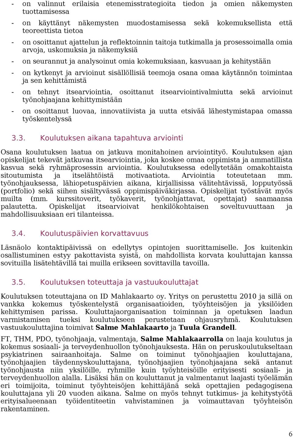 sisällöllisiä teemoja osana omaa käytännön toimintaa ja sen kehittämistä - on tehnyt itsearviointia, osoittanut itsearviointivalmiutta sekä arvioinut työnohjaajana kehittymistään - on osoittanut