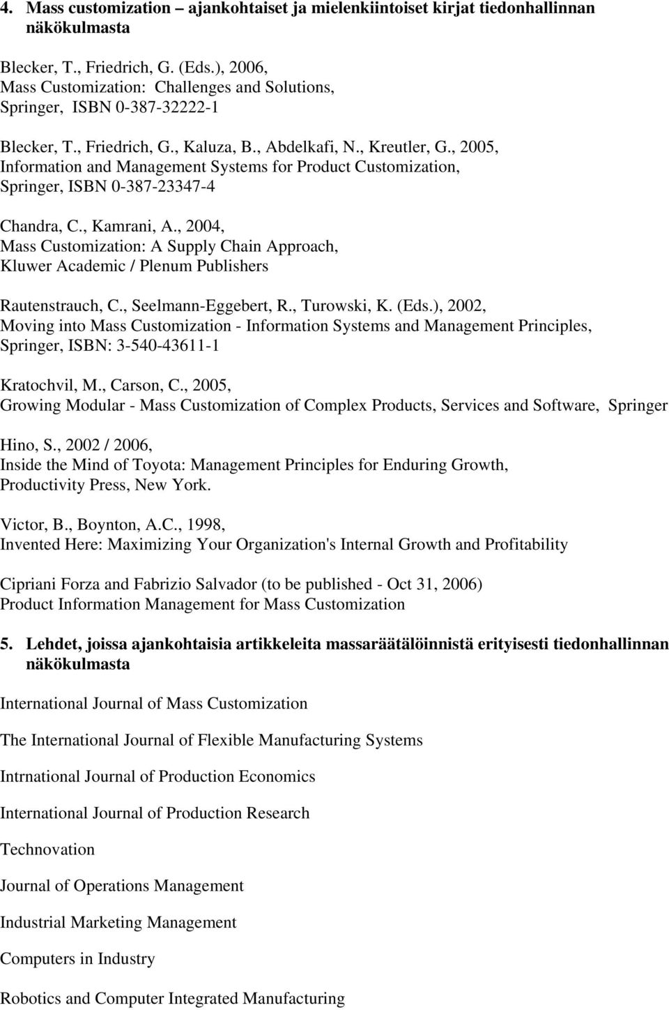 , 2005, Information and Management Systems for Product Customization, Springer, ISBN 0-387-23347-4 Chandra, C., Kamrani, A.