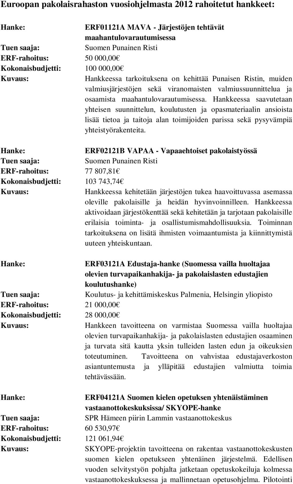 Hankkeessa saavutetaan yhteisen suunnittelun, koulutusten ja opasmateriaalin ansioista lisää tietoa ja taitoja alan toimijoiden parissa sekä pysyvämpiä yhteistyörakenteita.