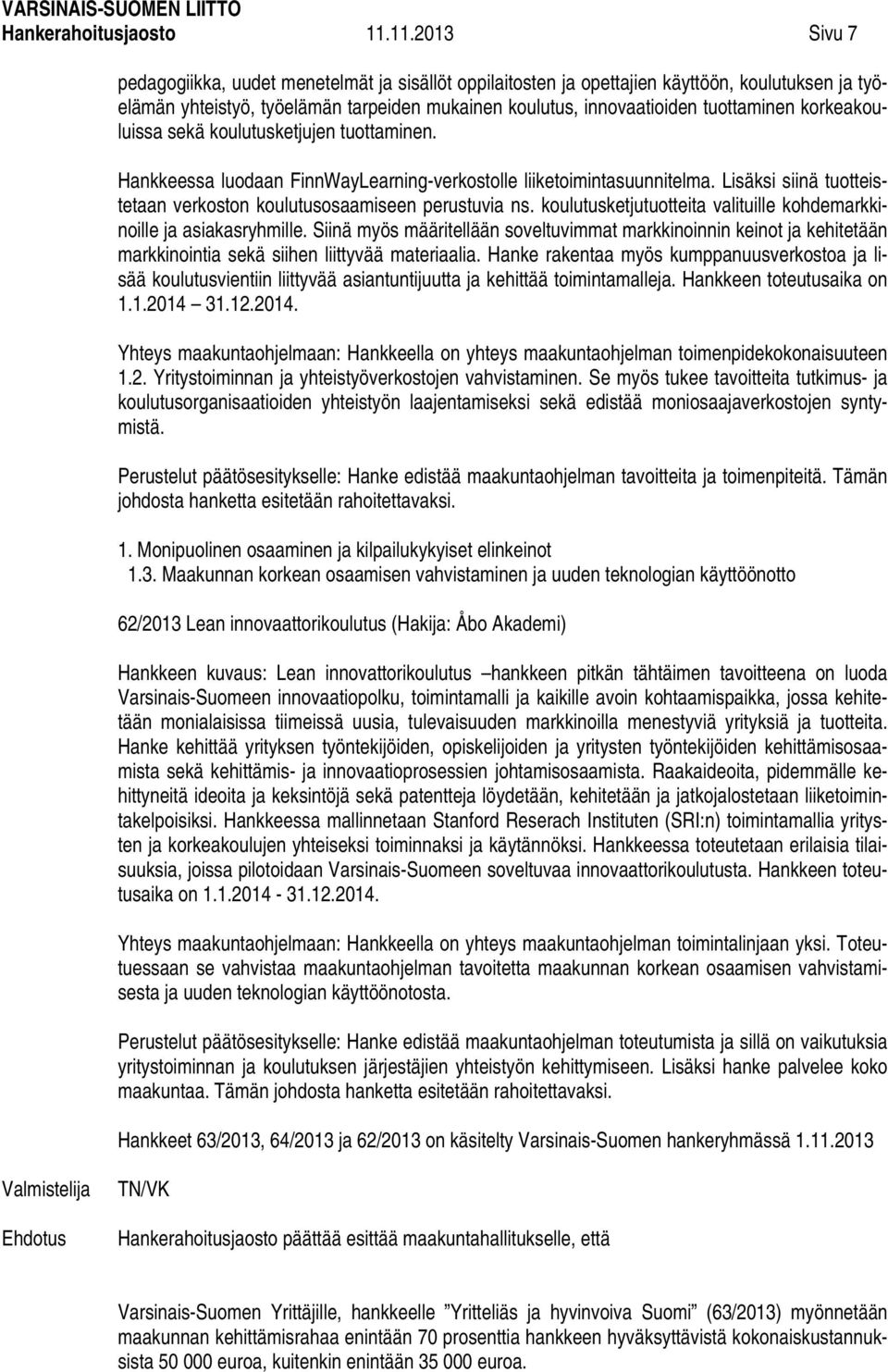 korkeakouluissa sekä koulutusketjujen tuottaminen. Hankkeessa luodaan FinnWayLearning-verkostolle liiketoimintasuunnitelma. Lisäksi siinä tuotteistetaan verkoston koulutusosaamiseen perustuvia ns.