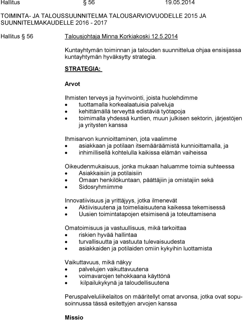 sektorin, järjestöjen ja yritysten kanssa Ihmisarvon kunnioittaminen, jota vaalimme asiakkaan ja potilaan itsemääräämistä kunnioittamalla, ja inhimillisellä kohtelulla kaikissa elämän vaiheissa
