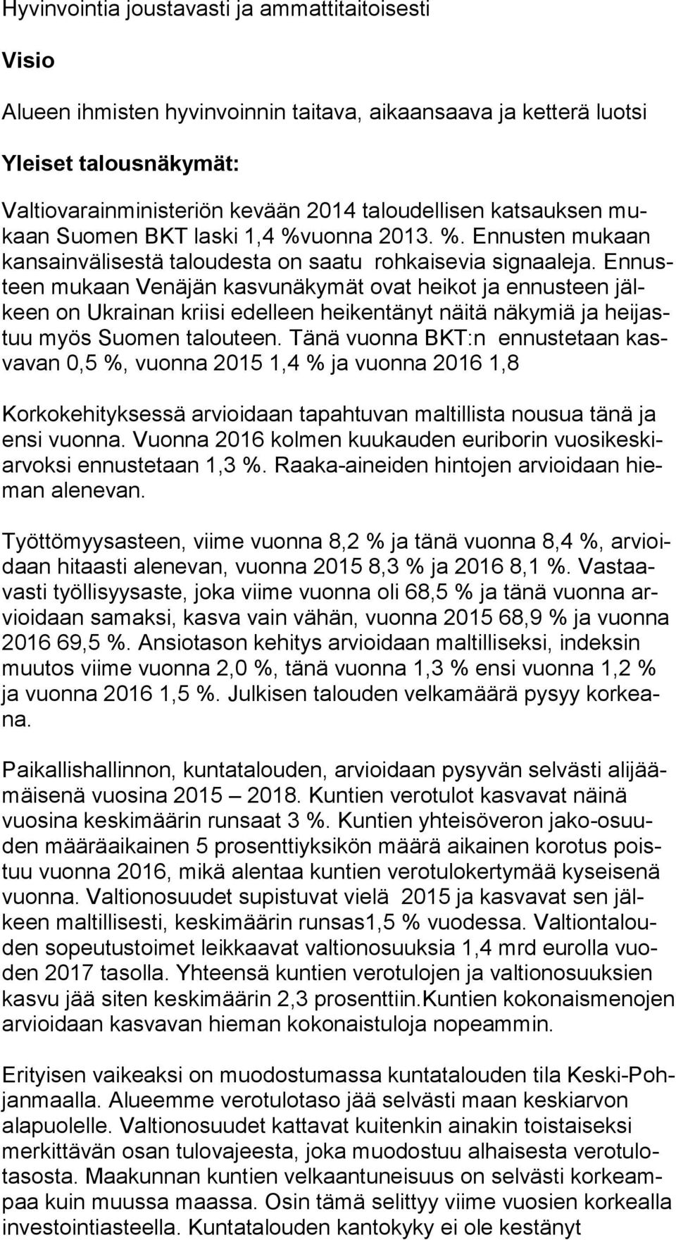 En nusteen mukaan Venäjän kasvunäkymät ovat heikot ja ennusteen jälkeen on Ukrainan kriisi edelleen heikentänyt näitä näkymiä ja hei jastuu myös Suomen talouteen.