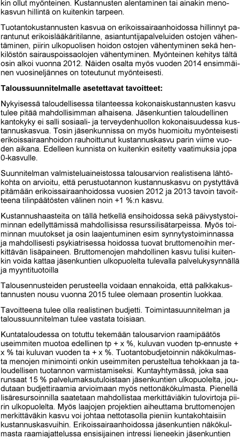 sekä henki lös tön sairauspoissaolojen vähentyminen. Myönteinen kehitys täl tä osin alkoi vuonna 2012. Näiden osal ta myös vuoden 2014 en sim mäinen vuosineljännes on toteutunut myönteisesti.