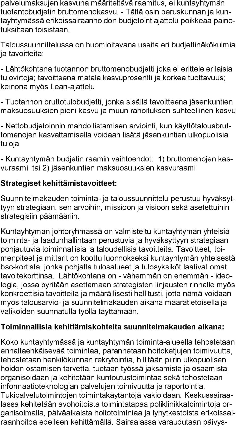 Taloussuunnittelussa on huomioitavana useita eri bud jet ti nä kö kul mia ja tavoitteita: - Lähtökohtana tuotannon bruttomenobudjetti joka ei erittele erilaisia tu lo vir to ja; tavoitteena matala