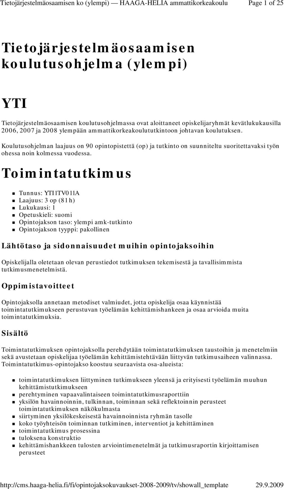 Toimintatutkimus Tunnus: YTI1TV011A Laajuus: 3 op (81 h) Lukukausi: 1 Opintojakson tyyppi: pakollinen Lähtötaso ja sidonnaisuudet muihin opintojaksoihin Opiskelijalla oletetaan olevan perustiedot