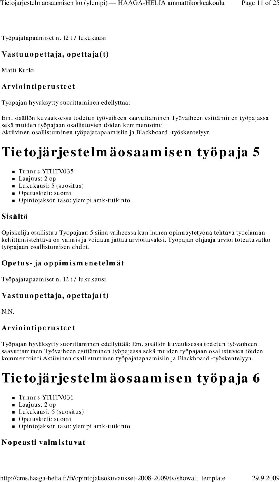 Blackboard -työskentelyyn Tietojärjestelmäosaamisen työpaja 5 Tunnus:YTI1TV035 Laajuus: 2 op Lukukausi: 5 (suositus) Opiskelija osallistuu Työpajaan 5 siinä vaiheessa kun hänen opinnäytetyönä tehtävä