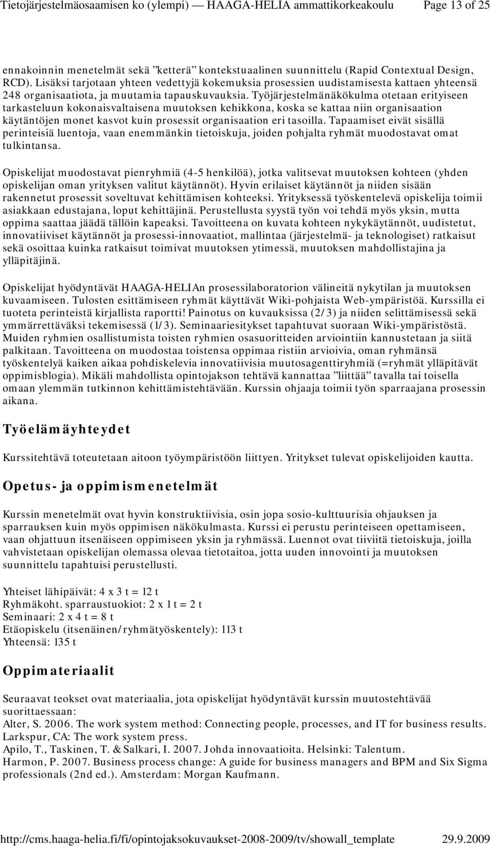 Työjärjestelmänäkökulma otetaan erityiseen tarkasteluun kokonaisvaltaisena muutoksen kehikkona, koska se kattaa niin organisaation käytäntöjen monet kasvot kuin prosessit organisaation eri tasoilla.