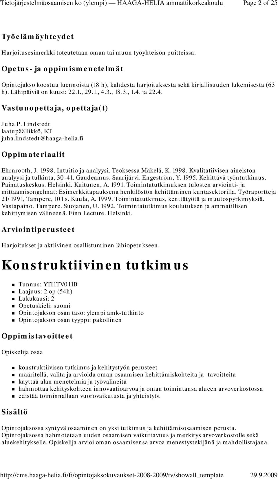 Lindstedt laatupäällikkö, KT juha.lindstedt@haaga-helia.fi Oppimateriaalit Ehrnrooth, J. 1998. Intuitio ja analyysi. Teoksessa Mäkelä, K. 1998. Kvalitatiivisen aineiston analyysi ja tulkinta, 30-41.