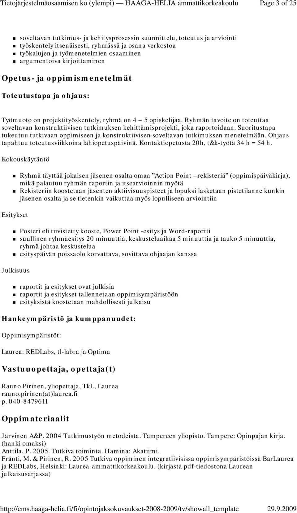 Ryhmän tavoite on toteuttaa soveltavan konstruktiivisen tutkimuksen kehittämisprojekti, joka raportoidaan.