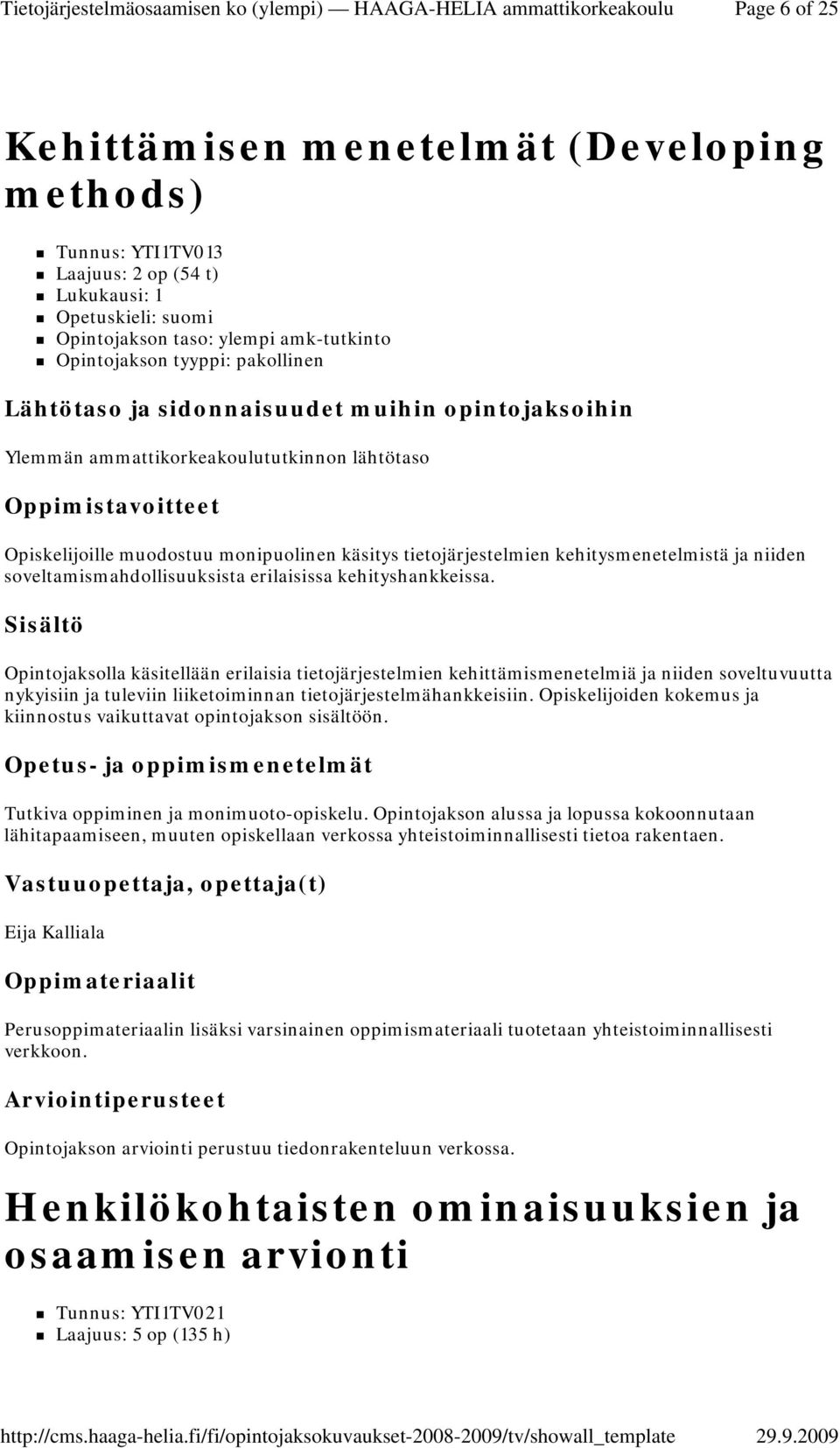 kehityshankkeissa. Opintojaksolla käsitellään erilaisia tietojärjestelmien kehittämismenetelmiä ja niiden soveltuvuutta nykyisiin ja tuleviin liiketoiminnan tietojärjestelmähankkeisiin.