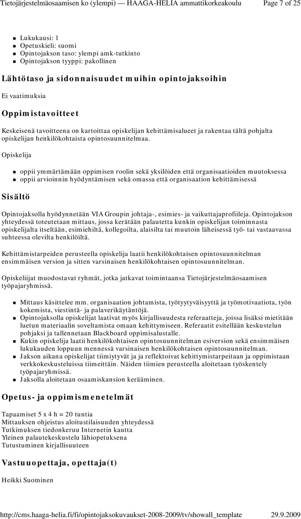 Opiskelija oppii ymmärtämään oppimisen roolin sekä yksilöiden että organisaatioiden muutoksessa oppii arvioinnin hyödyntämisen sekä omassa että organisaation kehittämisessä Opintojaksolla