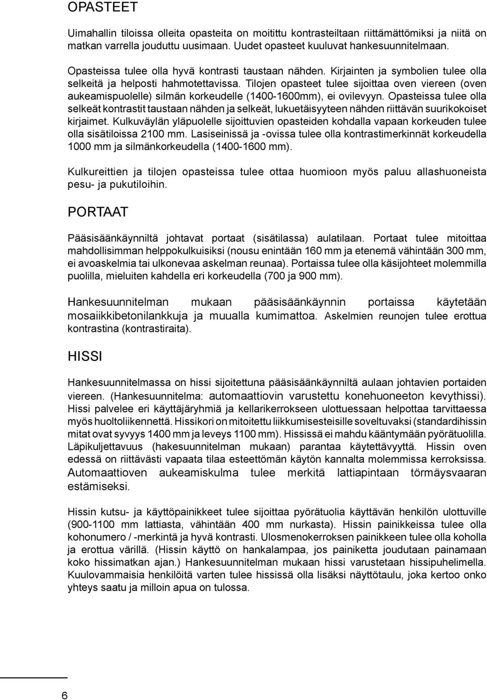 Tilojen opasteet tulee sijoittaa oven viereen (oven aukeamispuolelle) silmän korkeudelle (1400-1600mm), ei ovilevyyn.