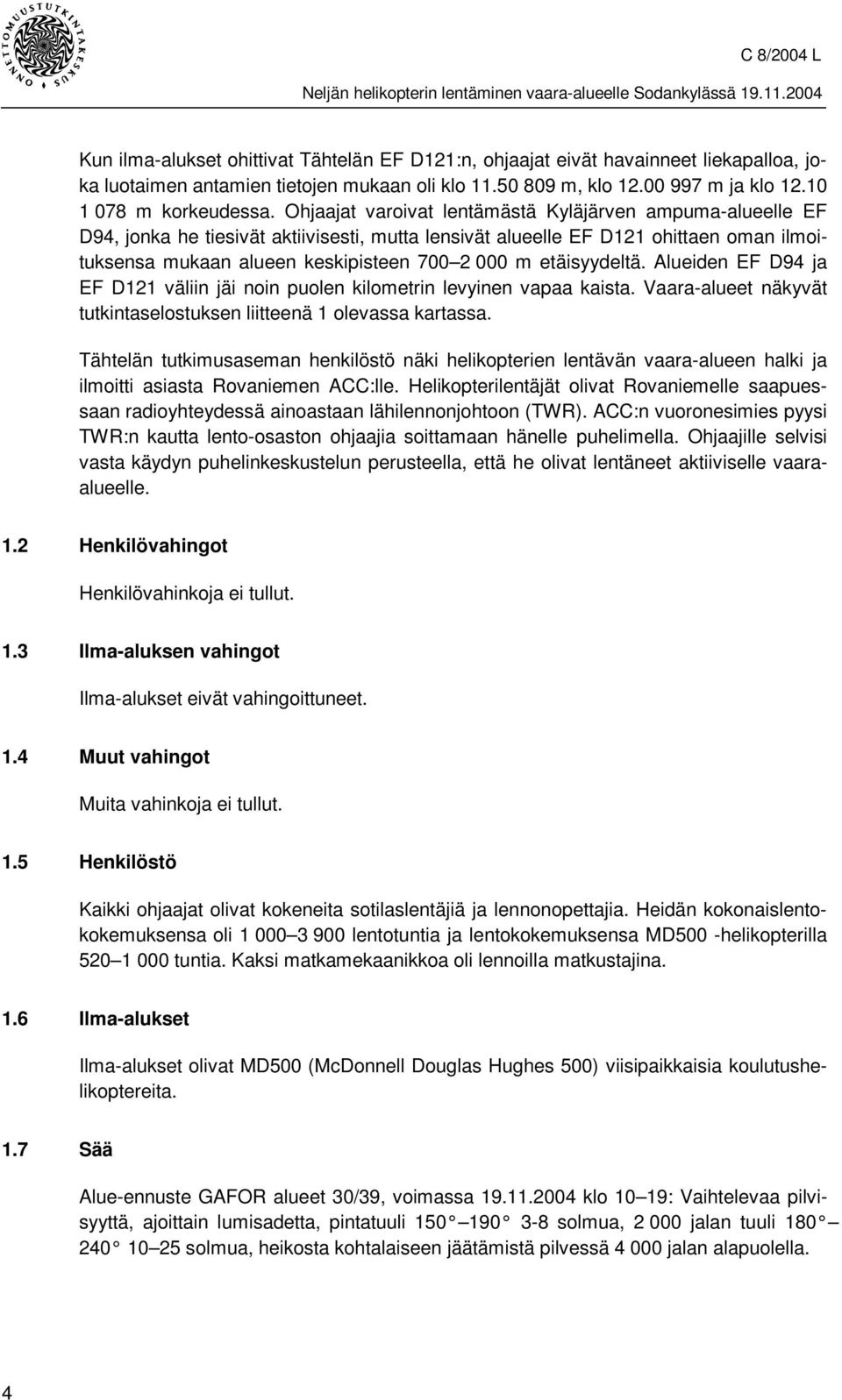 etäisyydeltä. Alueiden EF D94 ja EF D121 väliin jäi noin puolen kilometrin levyinen vapaa kaista. Vaara-alueet näkyvät tutkintaselostuksen liitteenä 1 olevassa kartassa.