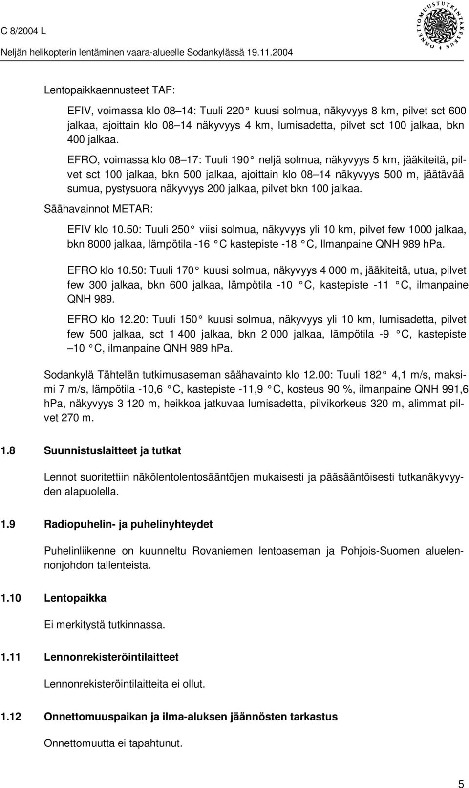 pilvet bkn 100 jalkaa. Säähavainnot METAR: EFIV klo 10.