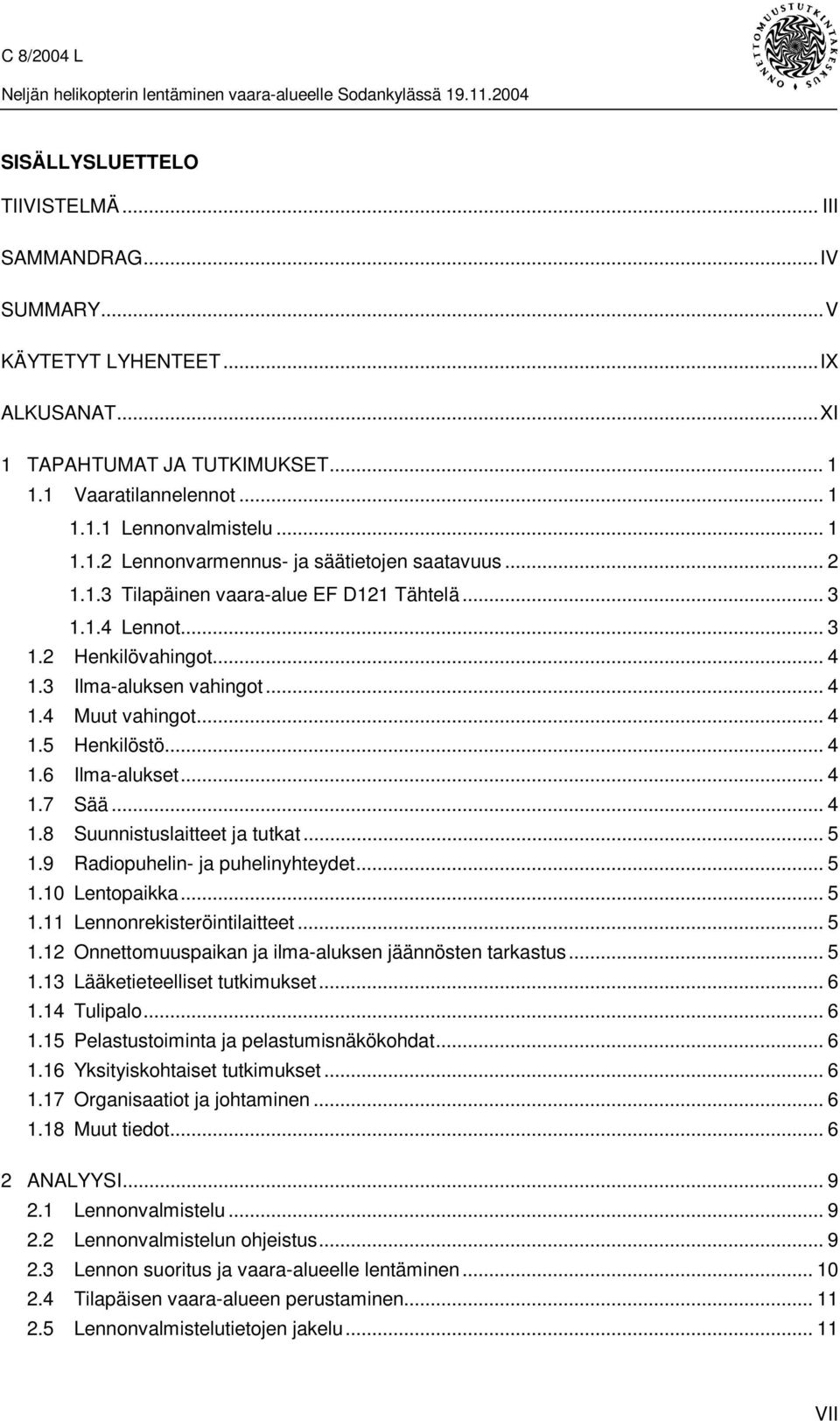 .. 4 1.8 Suunnistuslaitteet ja tutkat... 5 1.9 Radiopuhelin- ja puhelinyhteydet... 5 1.10 Lentopaikka... 5 1.11 Lennonrekisteröintilaitteet... 5 1.12 Onnettomuuspaikan ja ilma-aluksen jäännösten tarkastus.