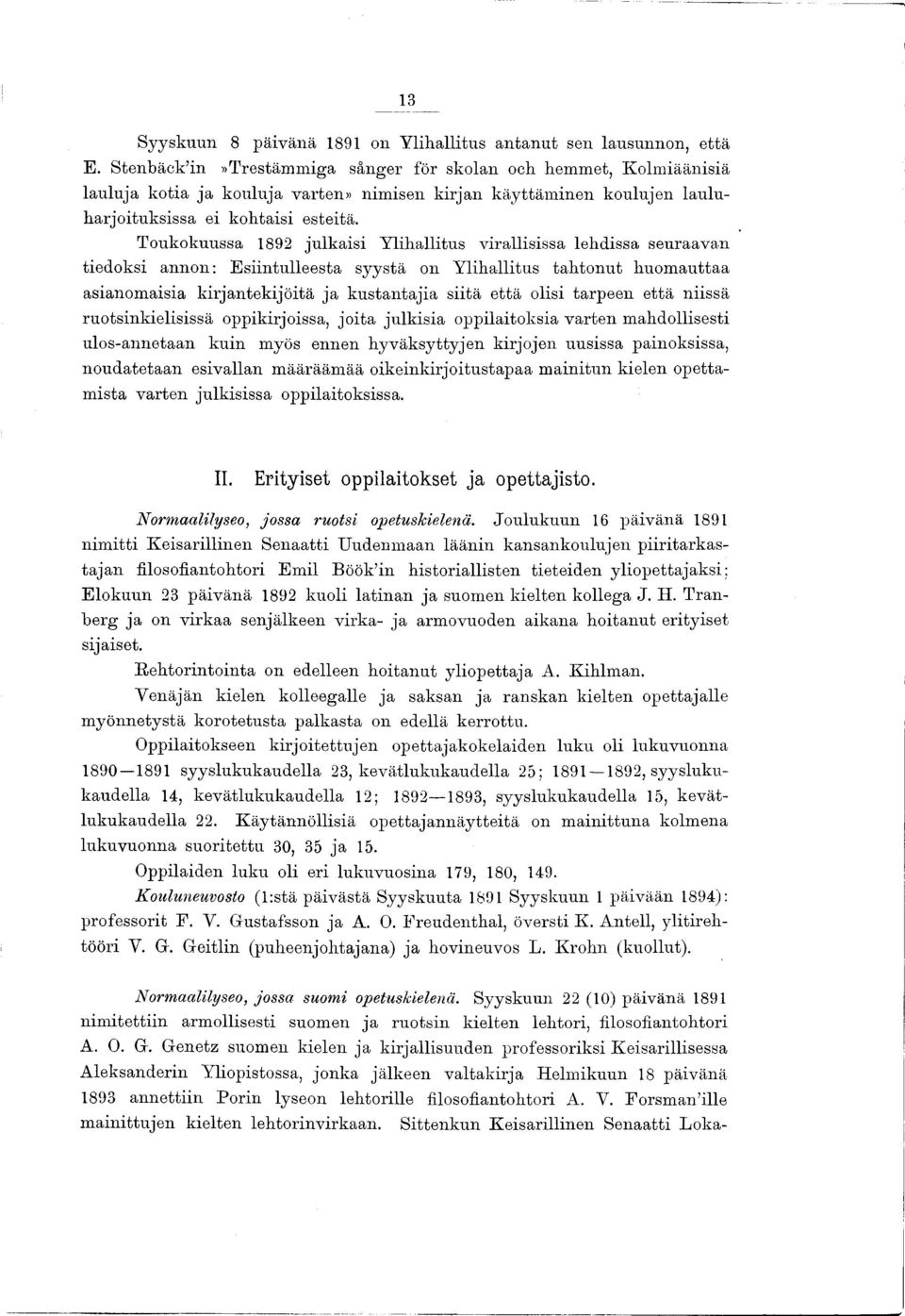 Toukokuussa 1892 julkaisi Ylihallitus virallisissa lehdissä seuraavan tiedoksi annon: Esiintulleesta syystä on Ylihallitus tahtonut huom auttaa asianomaisia kirjantekijöitä ja kustantajia siitä että