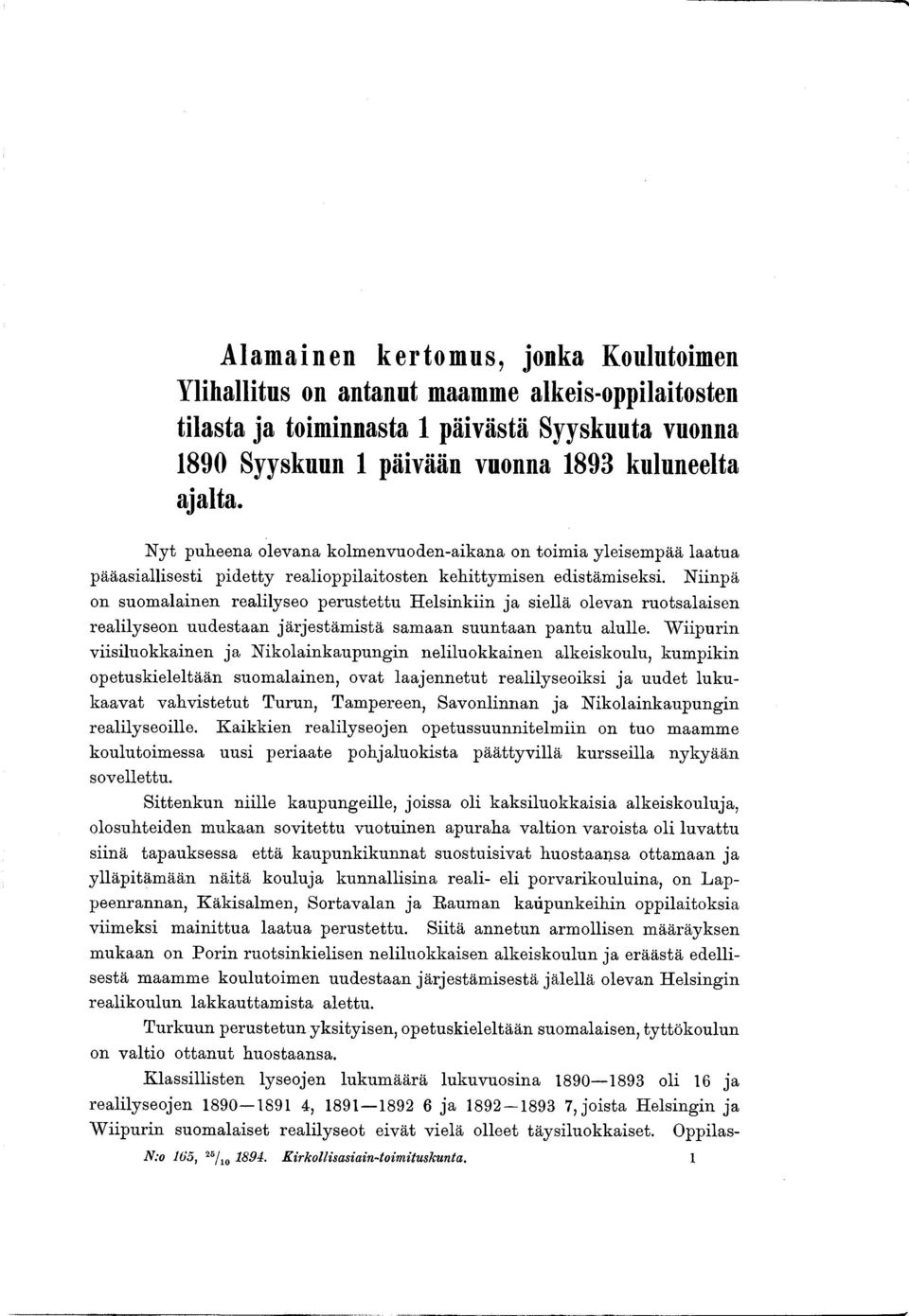Niinpä on suomalainen realilyseo perustettu Helsinkiin ja siellä olevan ruotsalaisen realilyseon uudestaan järjestäm istä samaan suuntaan pantu alulle.