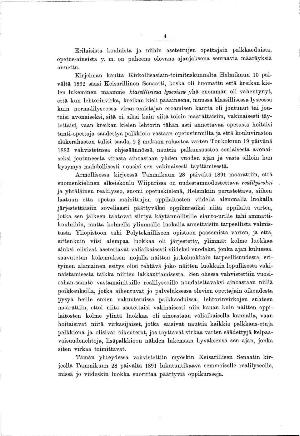 yhä enemmän oli vähentynyt, että kun lehtorinvirka-, kreikan kieli pääaineena, muussa klassillisessa lyseossa kuin norm alilyseossa viran-om istajan eroam isen k a u tta oli jo u tu n u t ta i