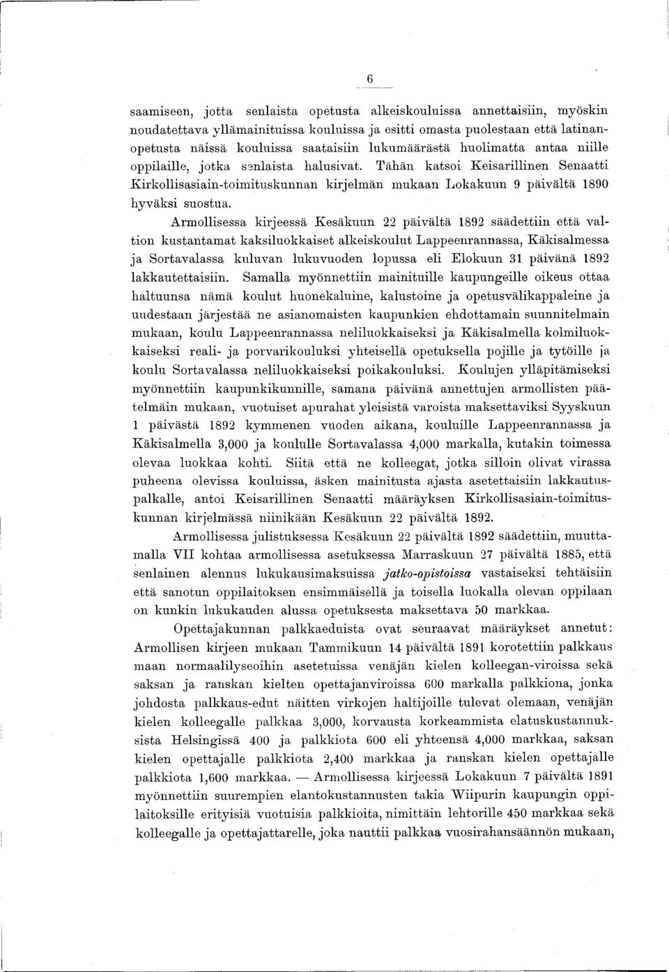 Arm ollisessa kirjeessä K esäkuun 22 päivältä 1892 säädettiin e ttä valtion kustantam at kaksiluokkaiset alkeiskoulut Lappeenrannassa, Käkisalmessa ja Sortavalassa kuluvan lukuvuoden lopussa eli