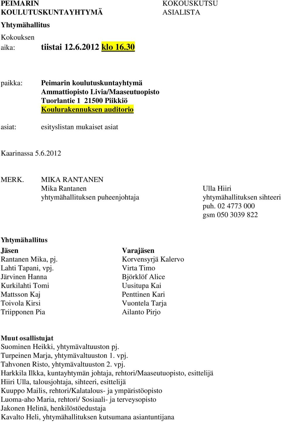 6.2012 MERK. MIKA RANTANEN Mika Rantanen yhtymähallituksen puheenjohtaja Ulla Hiiri yhtymähallituksen sihteeri puh. 02 4773 000 gsm 050 3039 822 Yhtymähallitus Jäsen Rantanen Mika, pj.